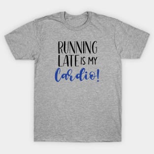 Running Late Is My Cardio T-Shirt